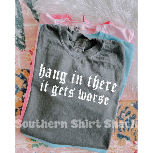 Hang in there it gets worse | Pepper Comfort Colors Tee