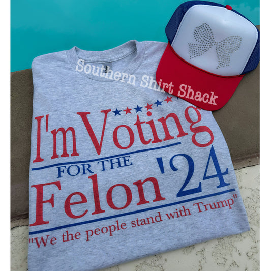 Voting for the Felon trump tee