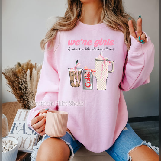 We’re girls, ofc we need 3 drinks Sweatshirt