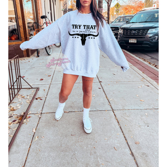 Try that in a Small town Sweatshirt