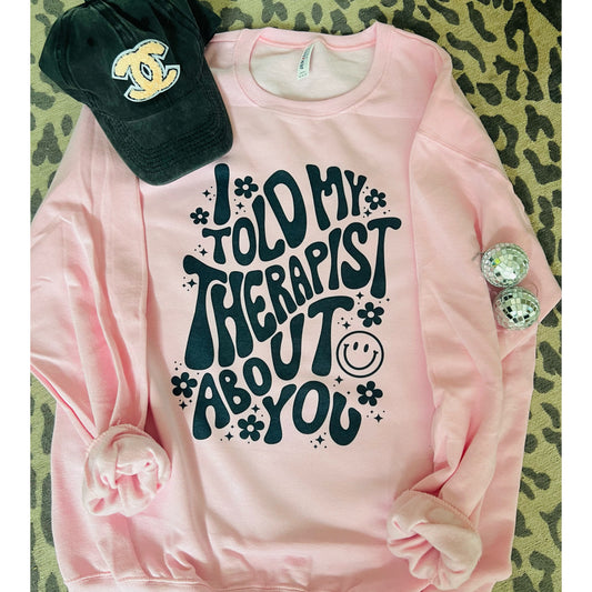 I told my therapist about you sweatshirt