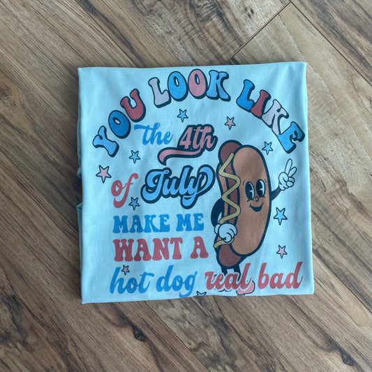 You look like the 4th of July- Make me want a hotdog real bad tee